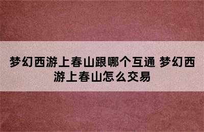 梦幻西游上春山跟哪个互通 梦幻西游上春山怎么交易